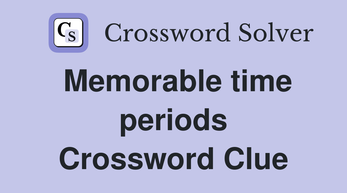 Memorable time periods Crossword Clue
