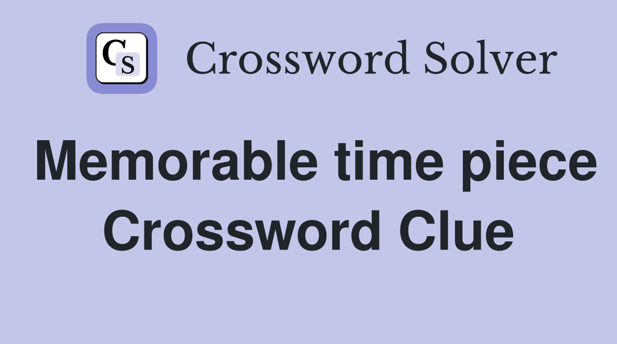 Memorable time piece Crossword Clue