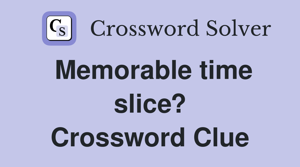 Memorable time slice? Crossword Clue