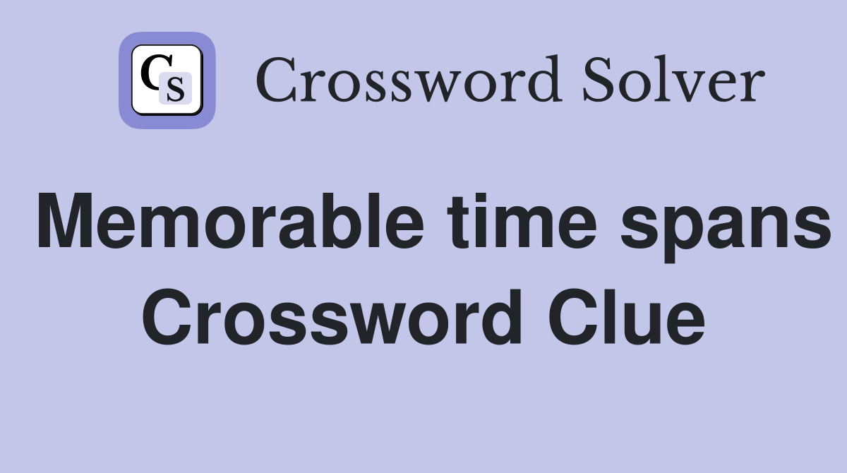 Memorable time spans Crossword Clue