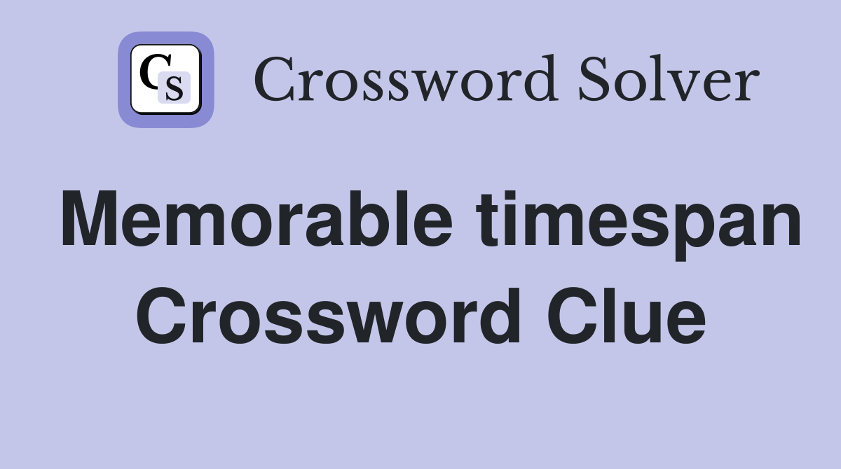 Memorable timespan Crossword Clue