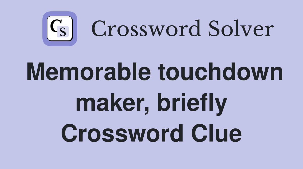 Memorable touchdown maker, briefly Crossword Clue