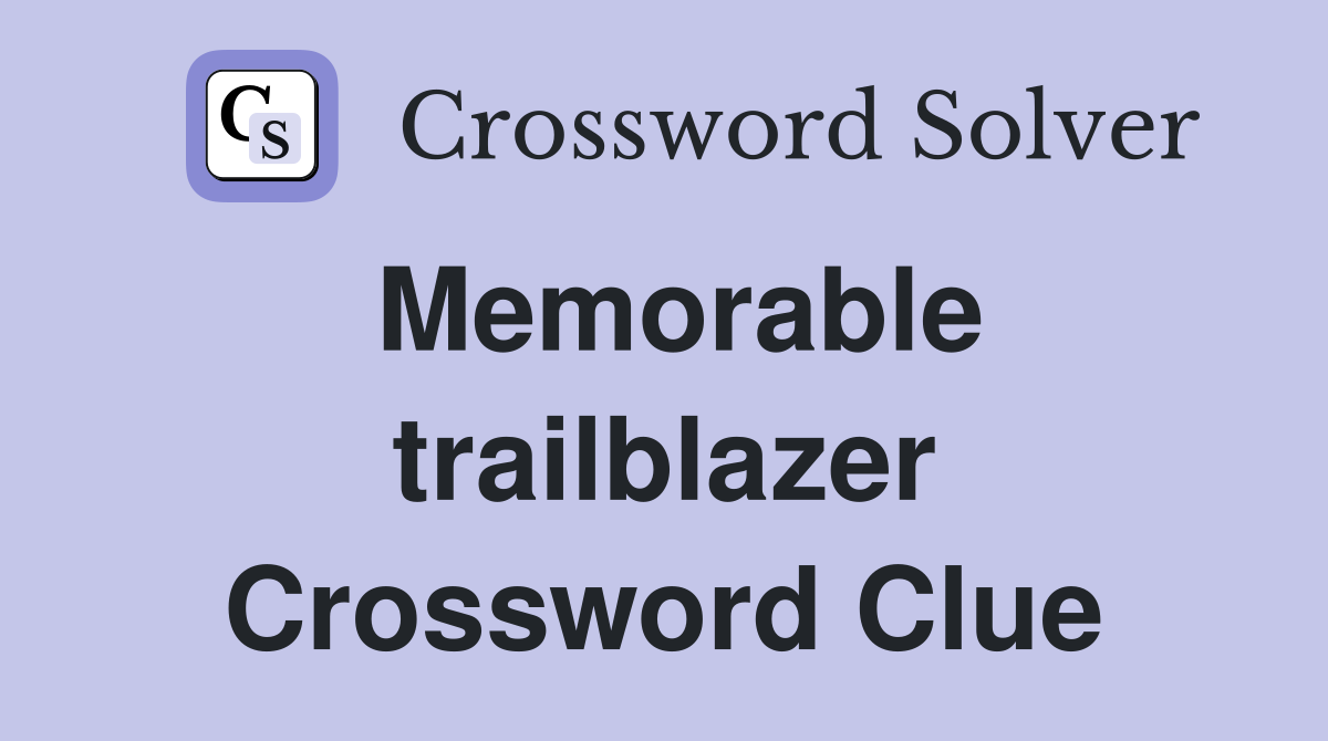 Memorable trailblazer Crossword Clue