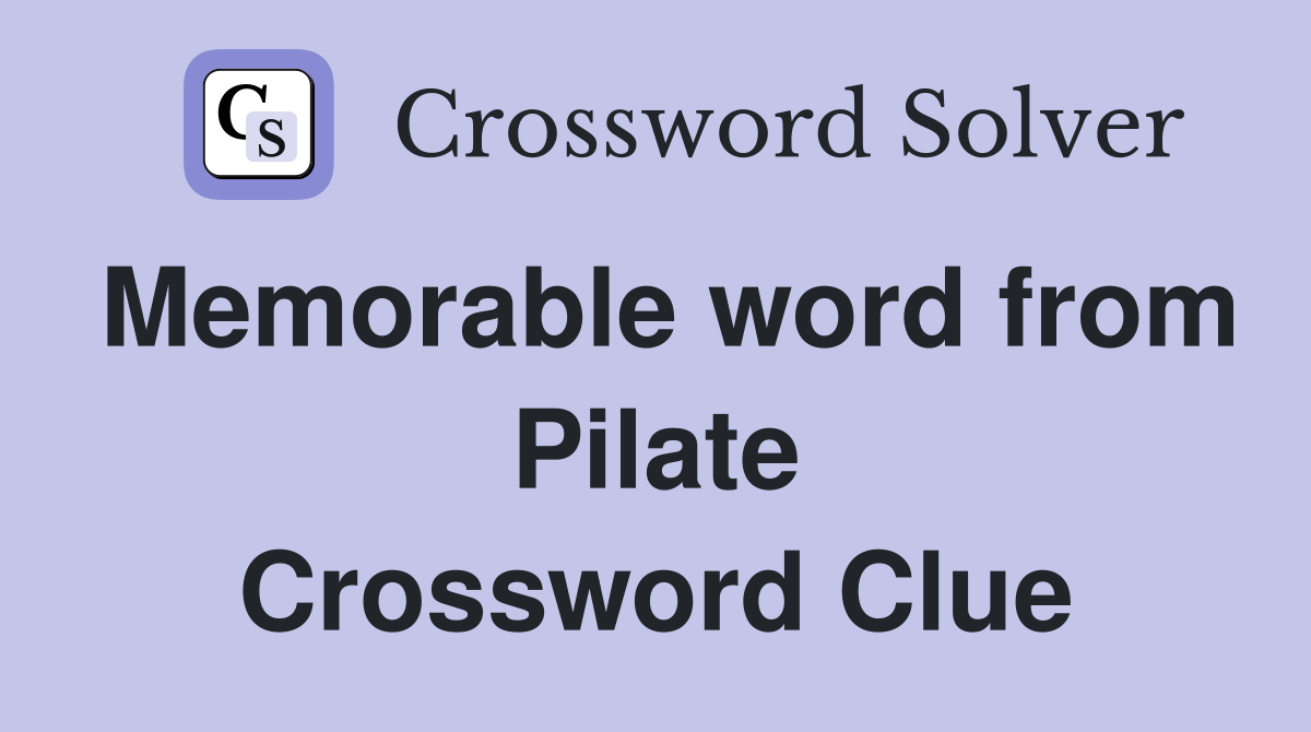 Memorable word from Pilate Crossword Clue