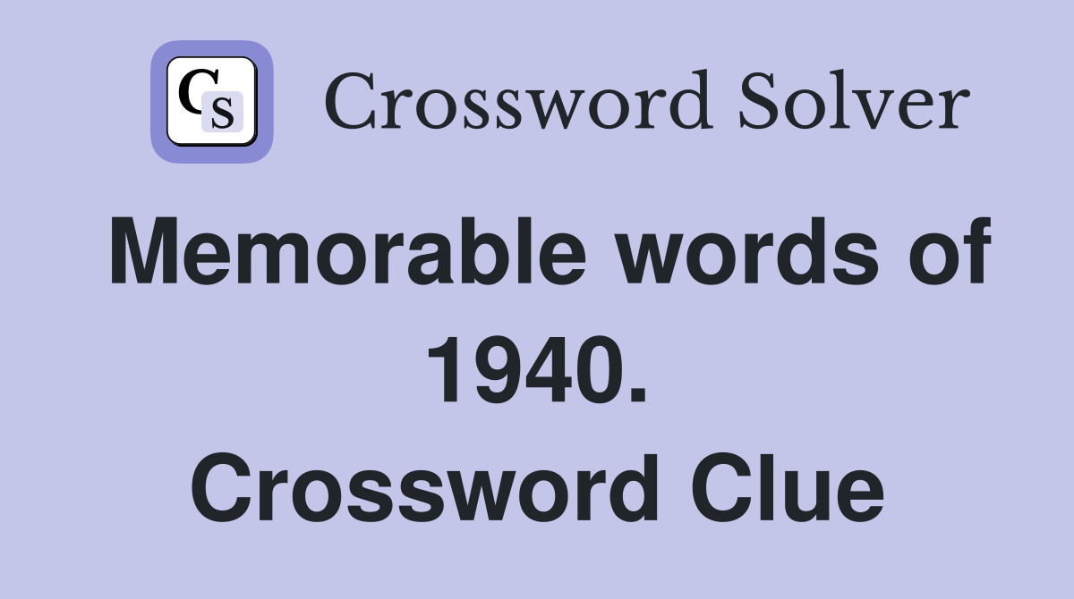 Memorable words of 1940. Crossword Clue