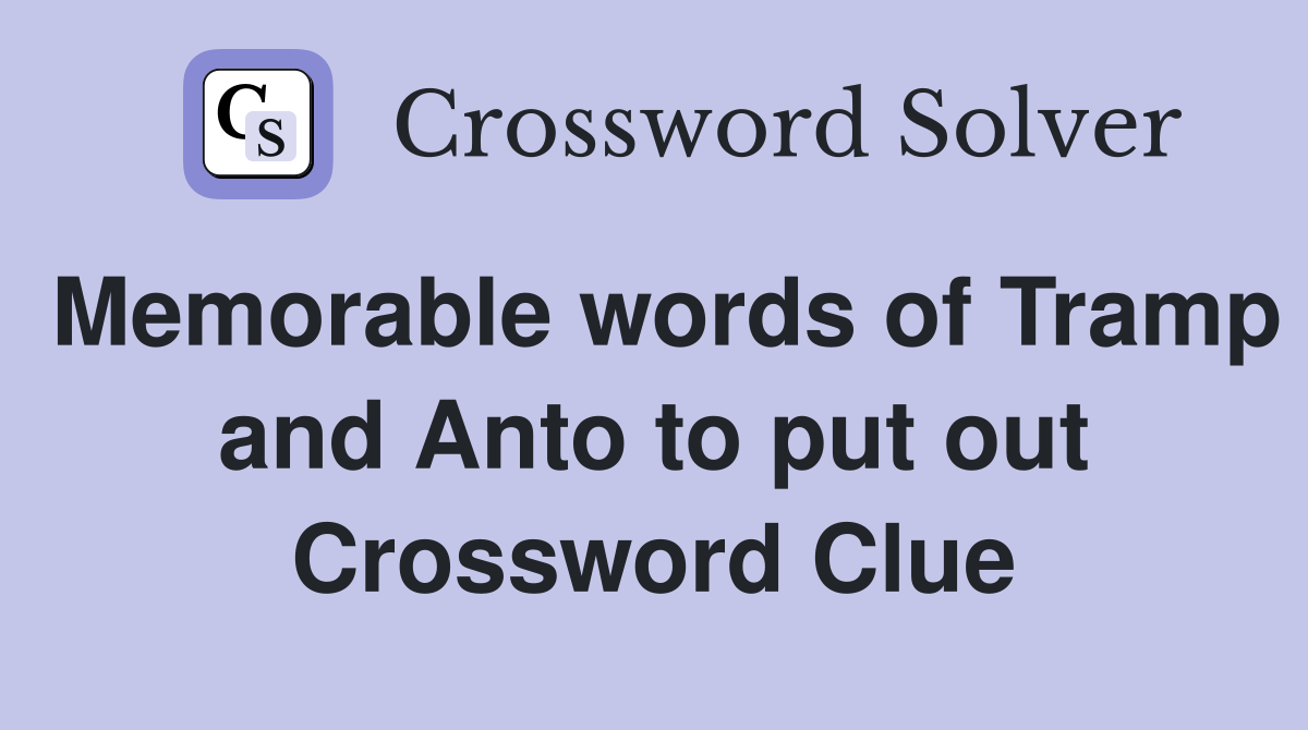 Memorable words of Tramp and Anto to put out Crossword Clue