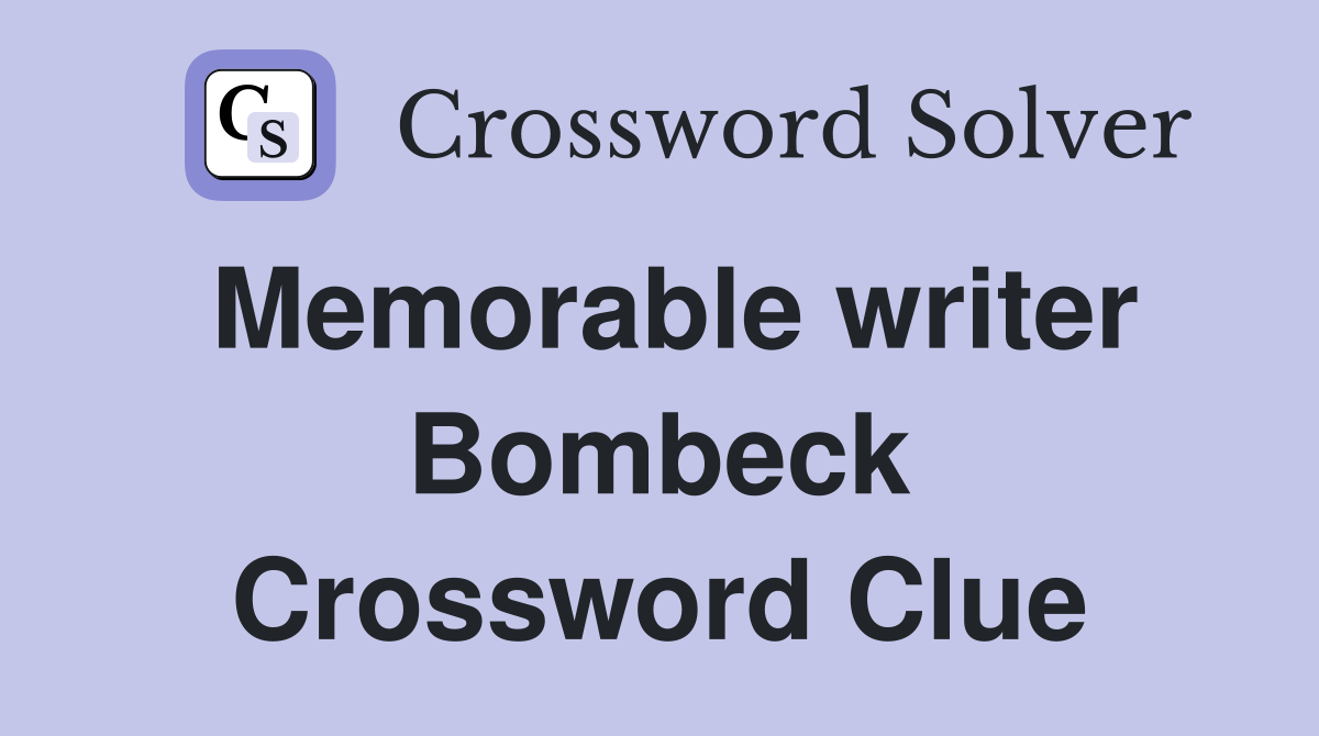 Memorable writer Bombeck Crossword Clue