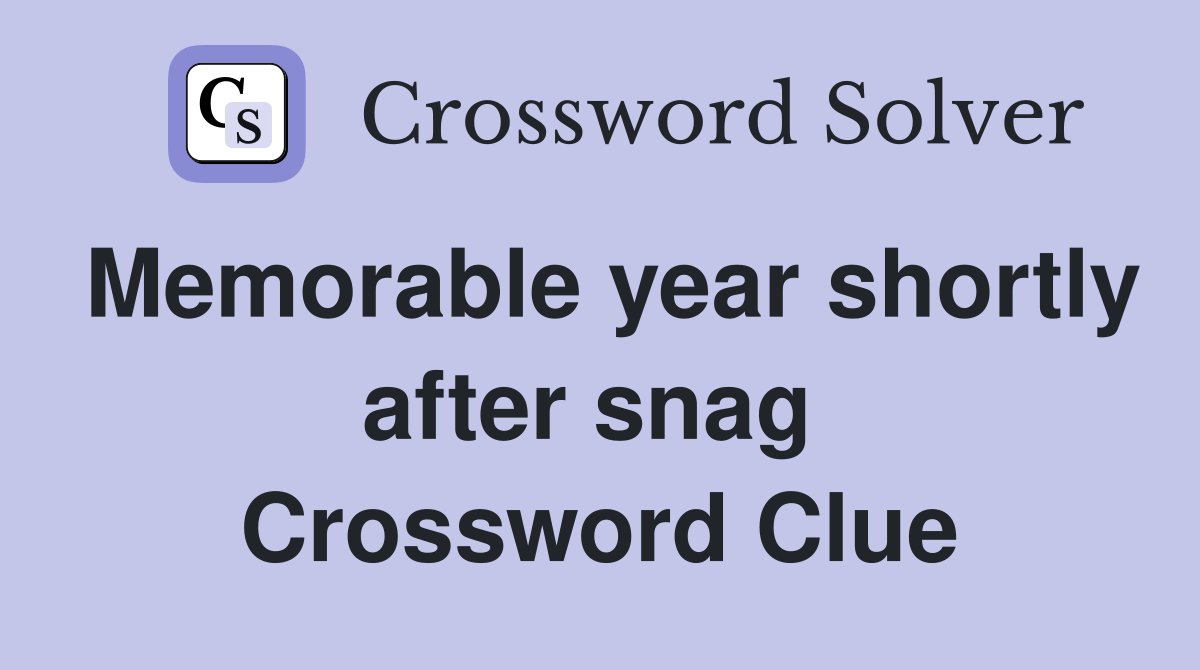 Memorable year shortly after snag  Crossword Clue