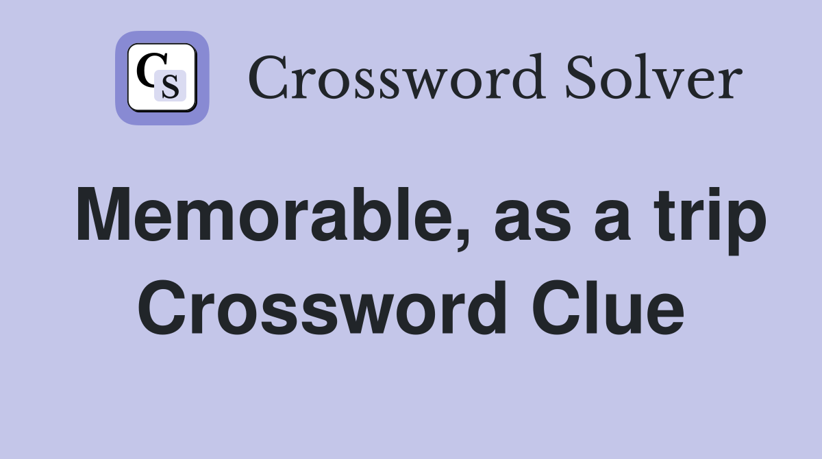 Memorable, as a trip Crossword Clue