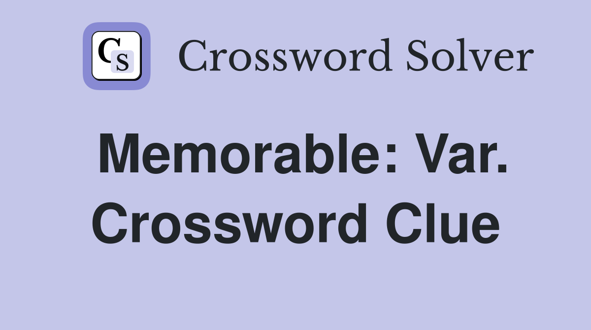 Memorable: Var. Crossword Clue