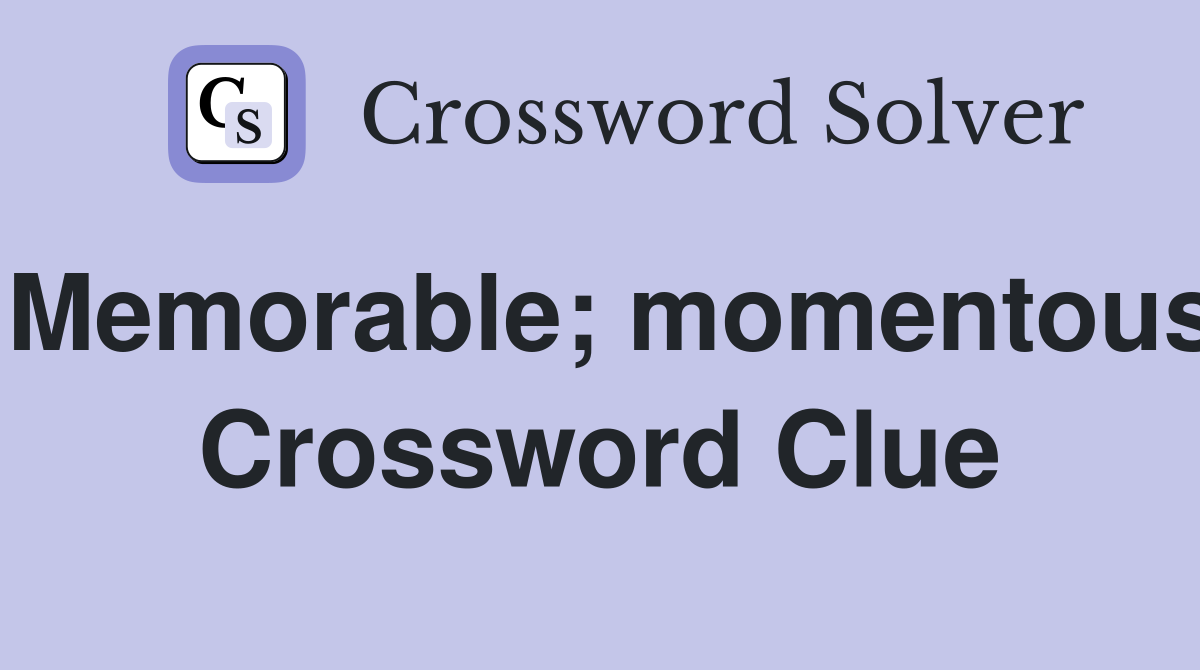 Memorable; momentous Crossword Clue