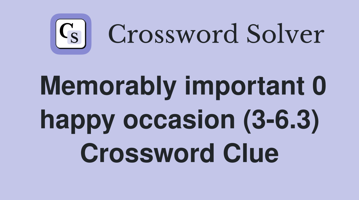 Memorably important 0 happy occasion (3-6.3) Crossword Clue