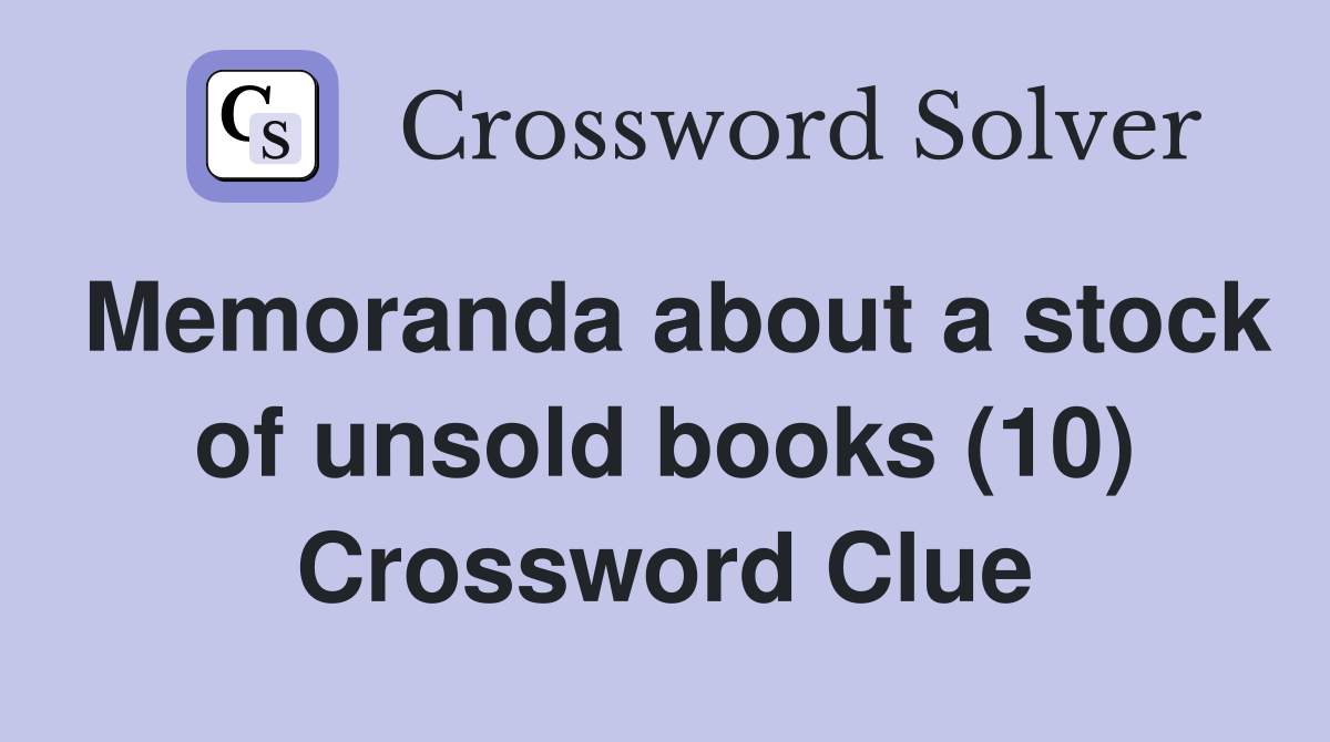 Memoranda about a stock of unsold books (10) Crossword Clue