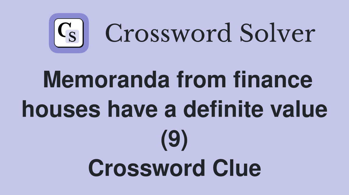 Memoranda from finance houses have a definite value (9) Crossword Clue
