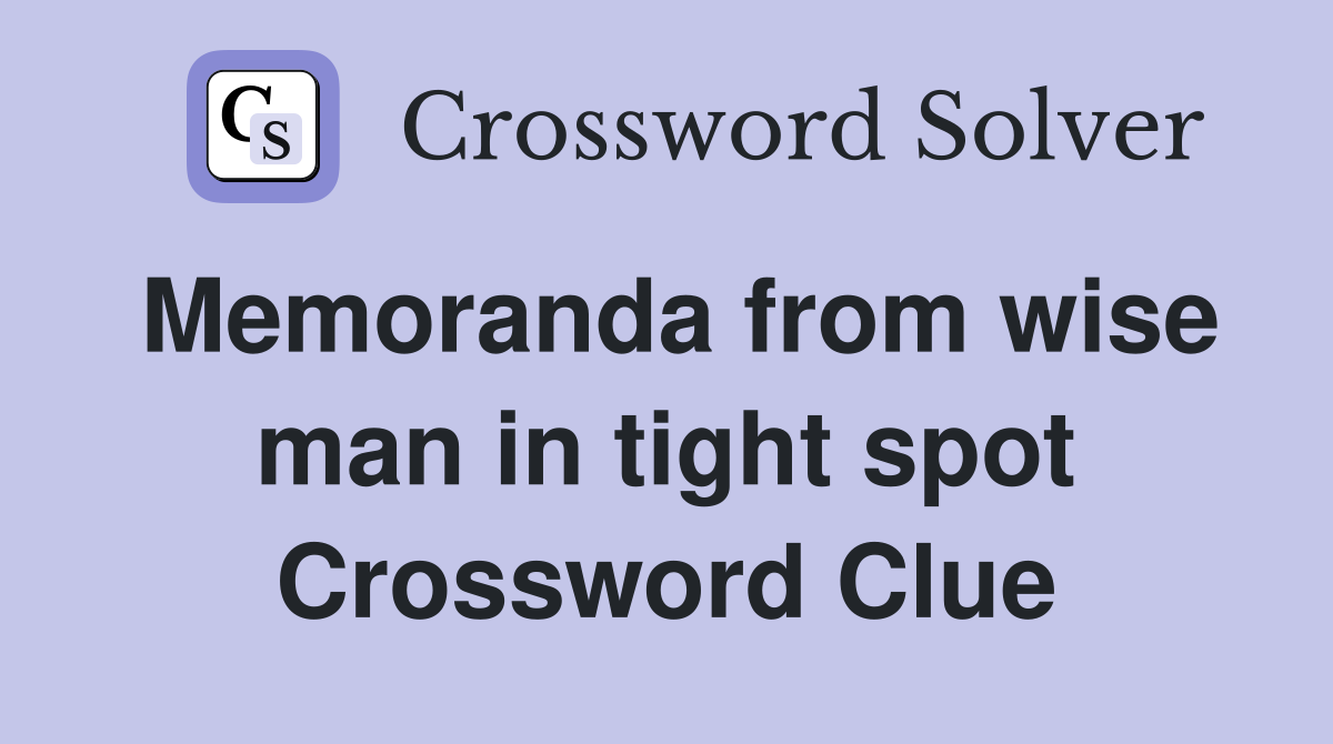 Memoranda from wise man in tight spot Crossword Clue