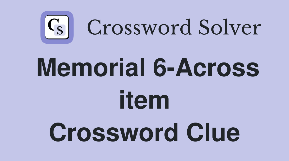 Memorial 6-Across item Crossword Clue