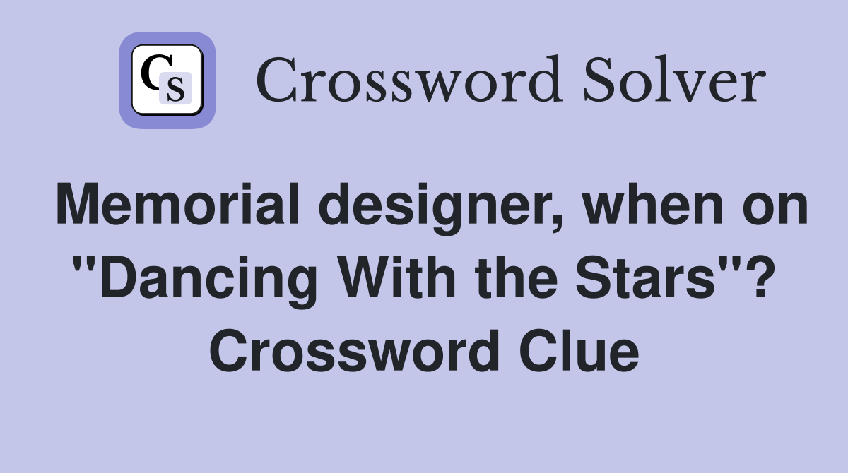 Memorial designer, when on "Dancing With the Stars"? Crossword Clue
