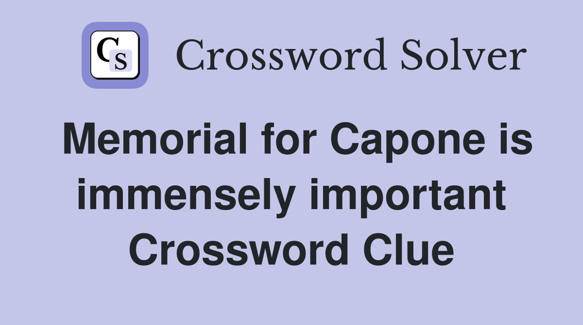 Memorial for Capone is immensely important Crossword Clue