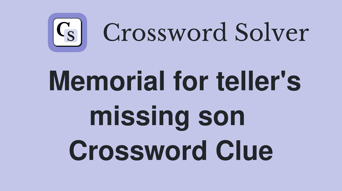 Memorial for teller's missing son  Crossword Clue