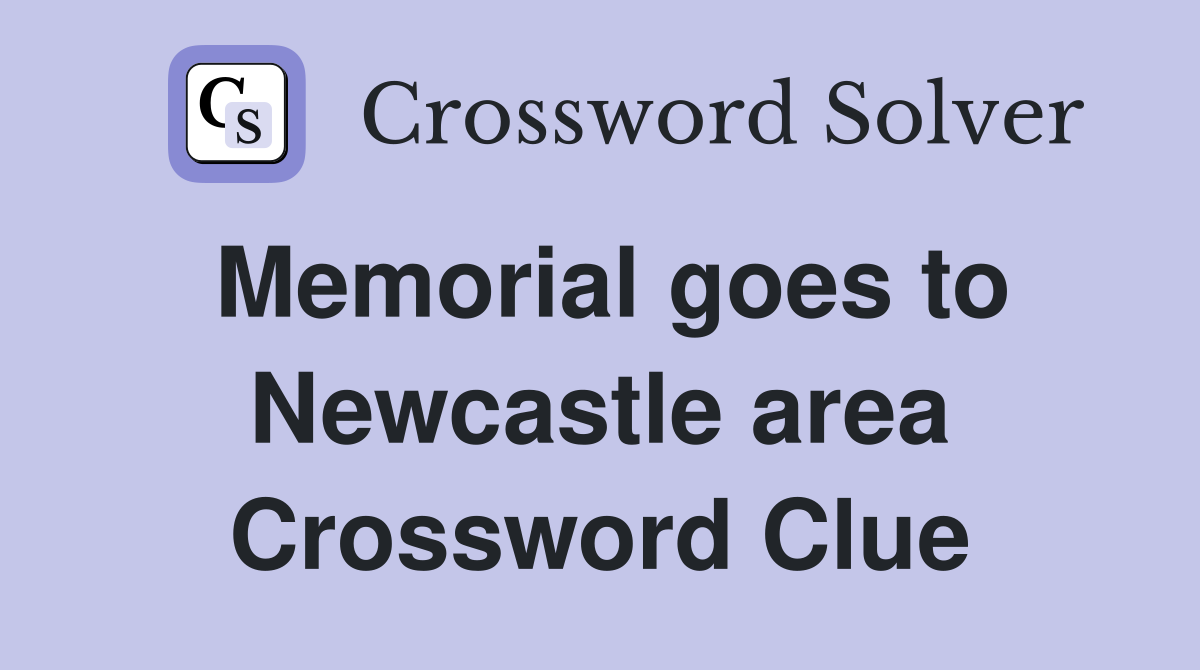 Memorial goes to Newcastle area Crossword Clue