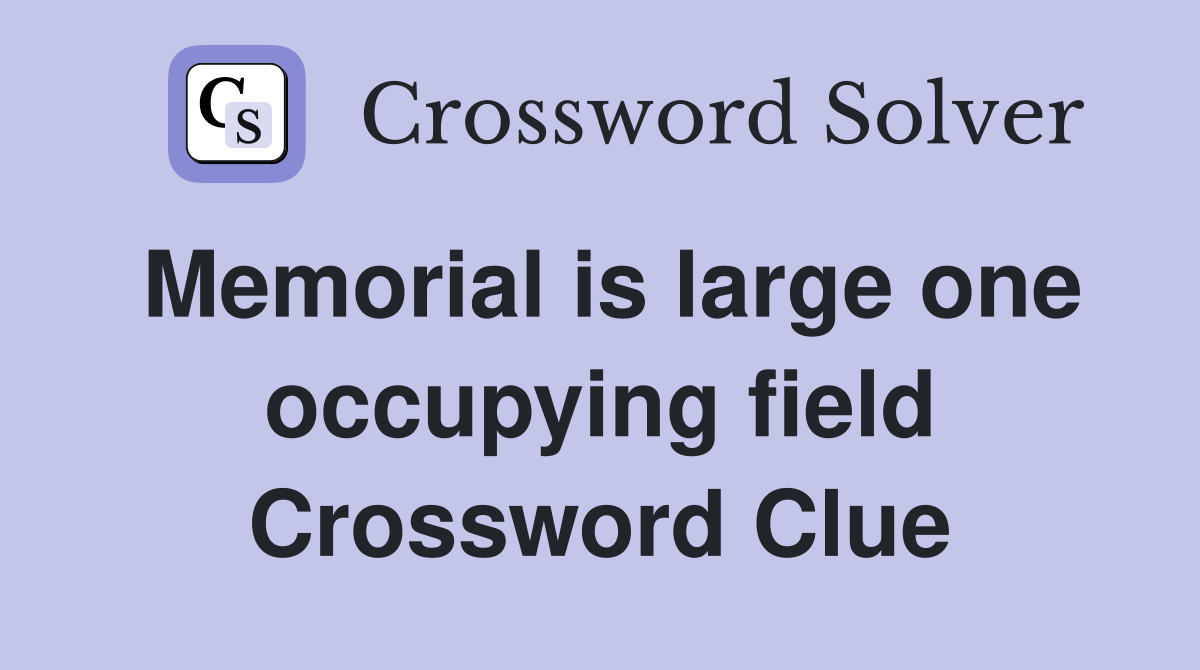 Memorial is large one occupying field Crossword Clue