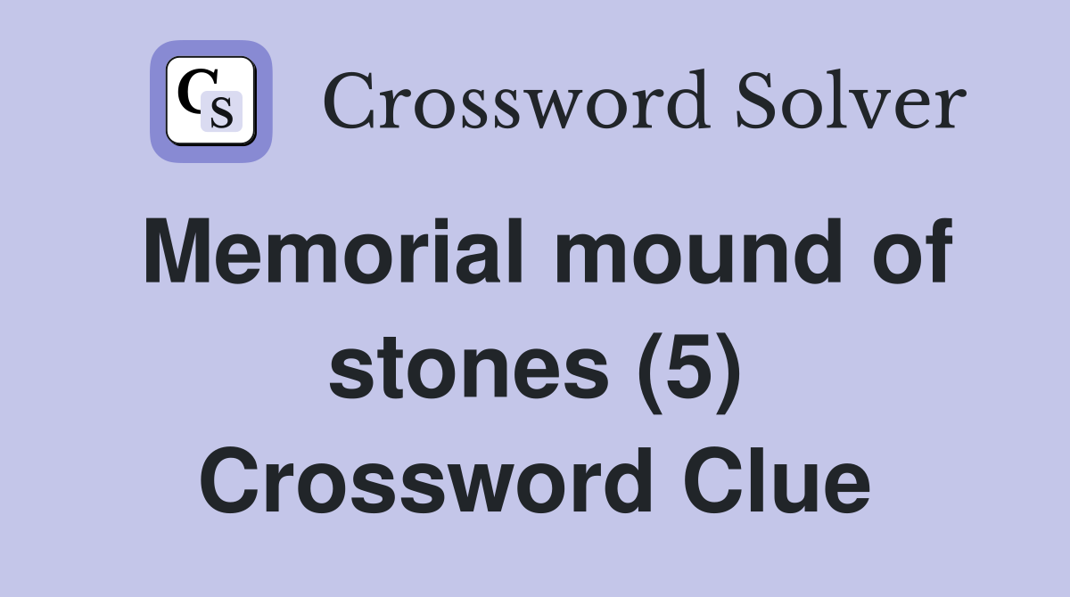 Memorial mound of stones (5) Crossword Clue