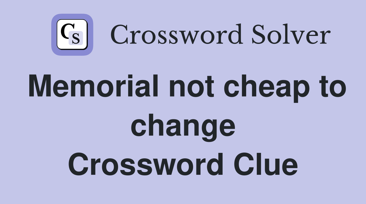 Memorial not cheap to change Crossword Clue