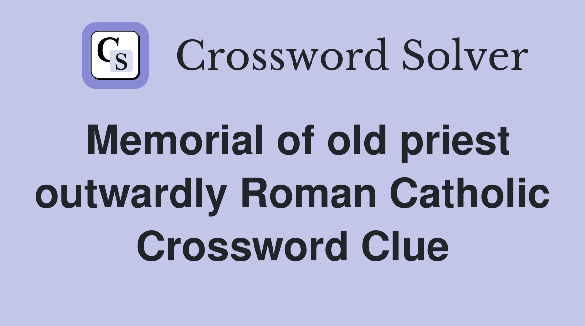 Memorial of old priest outwardly Roman Catholic Crossword Clue