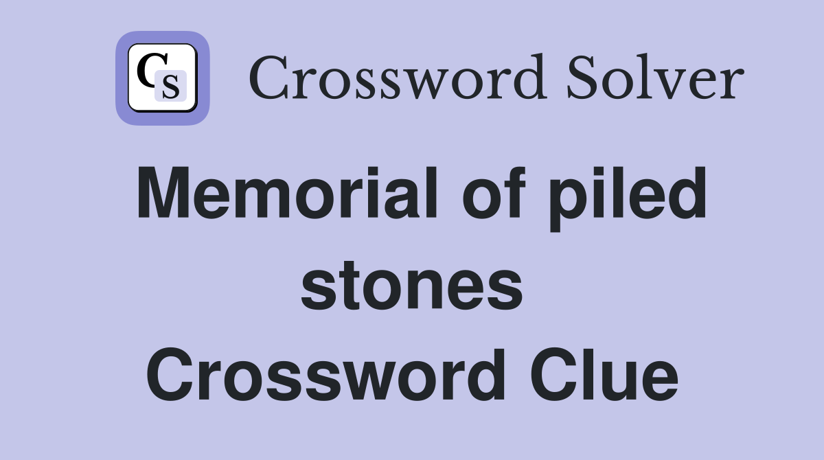 Memorial of piled stones Crossword Clue