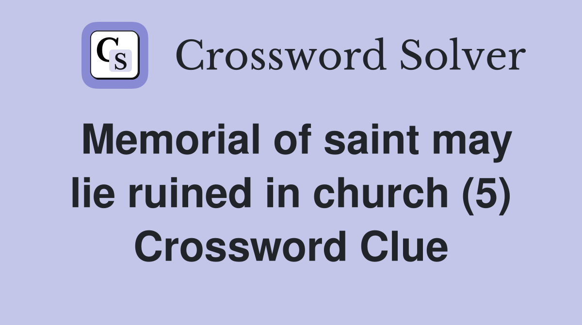 Memorial of saint may lie ruined in church (5) Crossword Clue