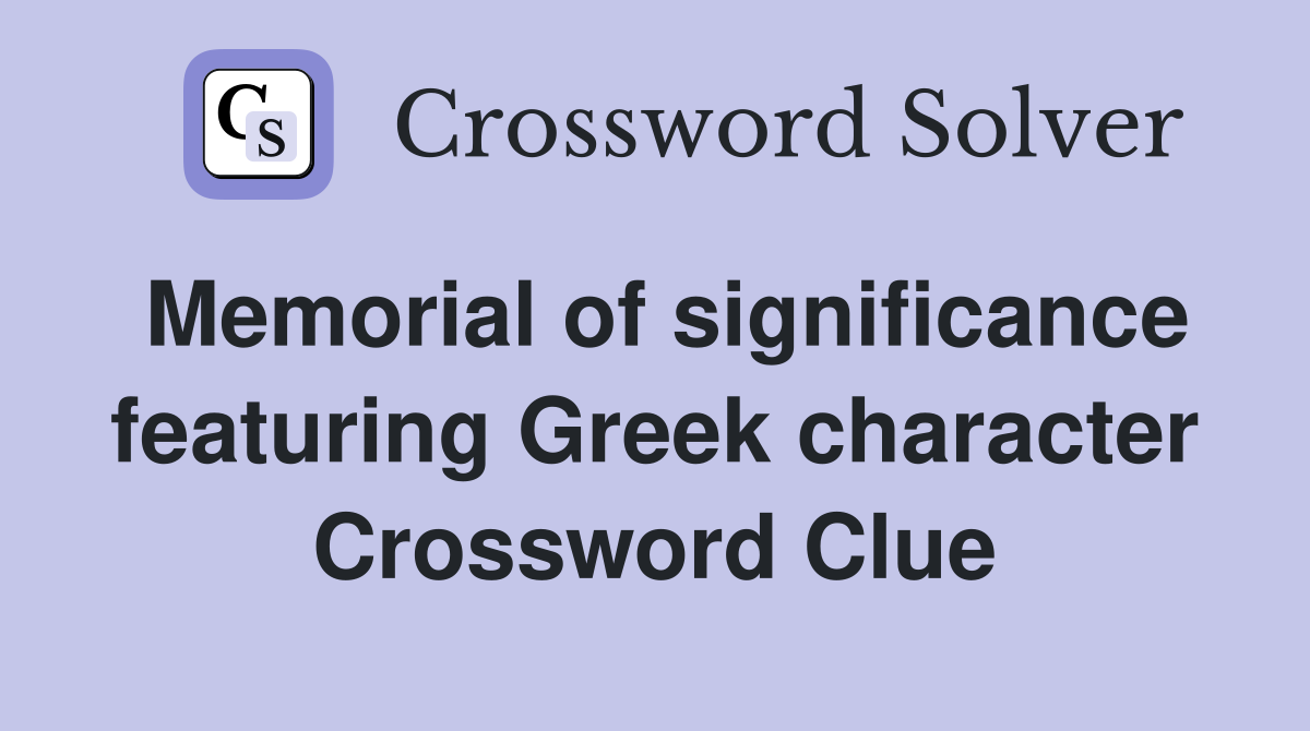 Memorial of significance featuring Greek character Crossword Clue