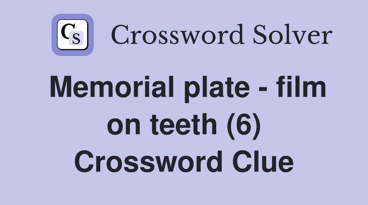 Memorial plate - film on teeth (6) Crossword Clue