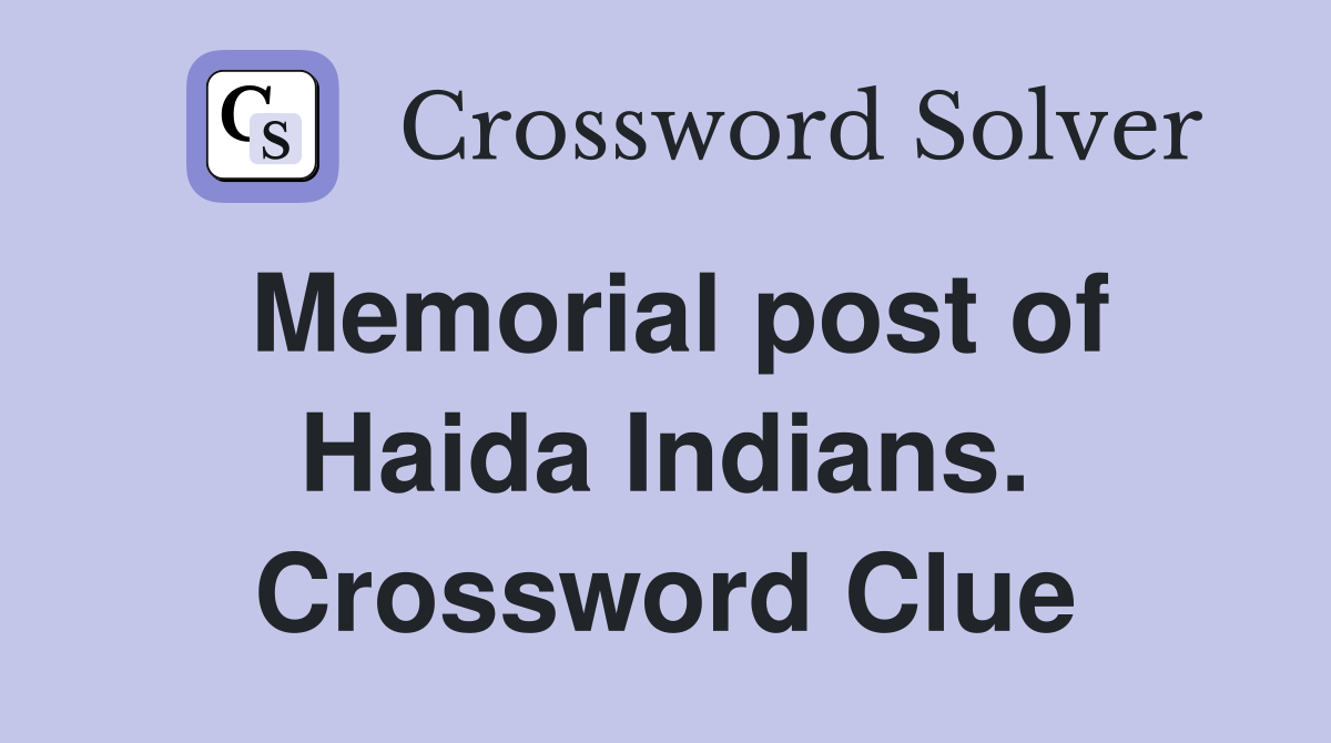 Memorial post of Haida Indians. Crossword Clue
