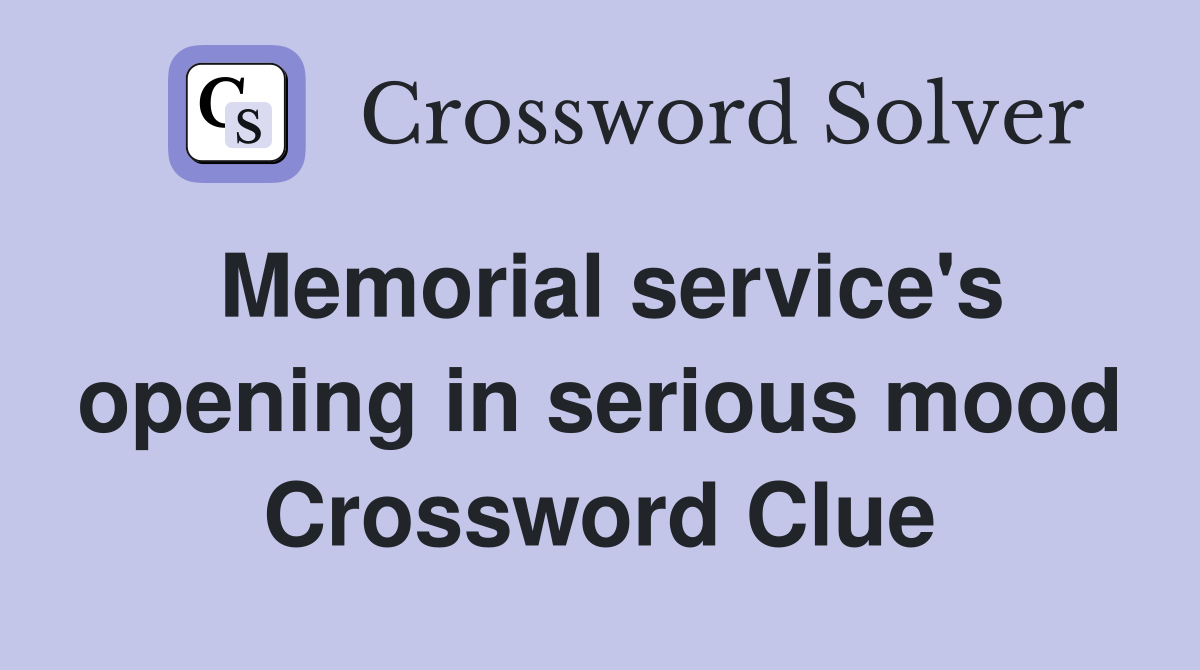 Memorial service's opening in serious mood Crossword Clue