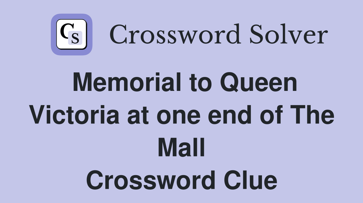 Memorial to Queen Victoria at one end of The Mall Crossword Clue