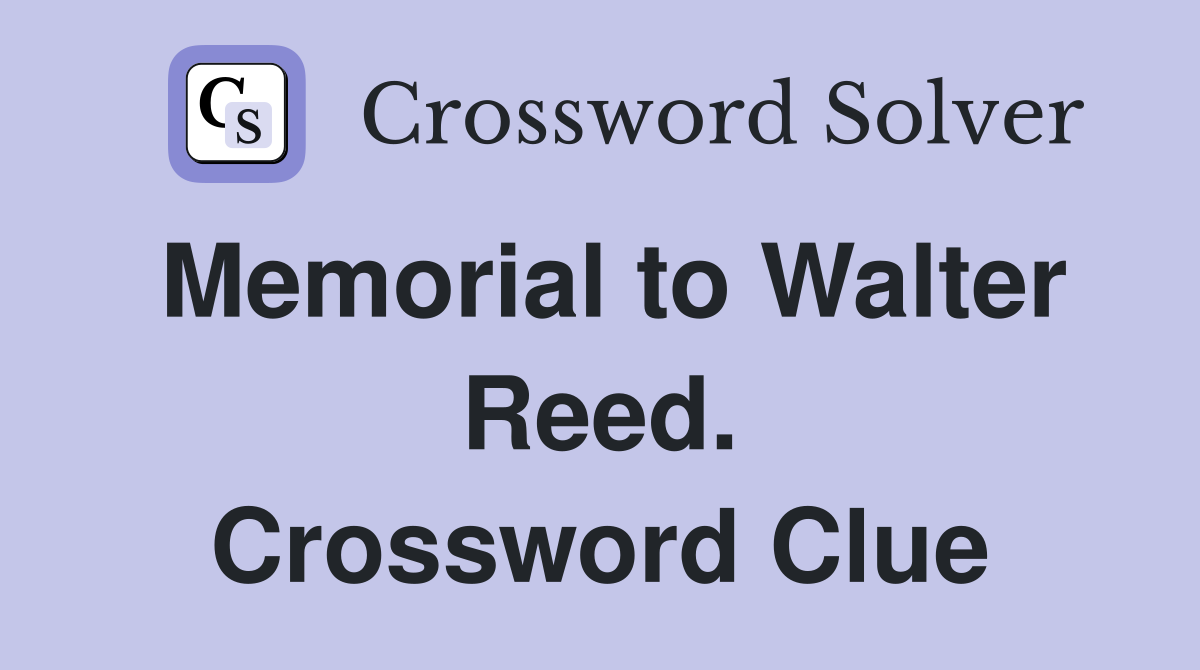 Memorial to Walter Reed. Crossword Clue
