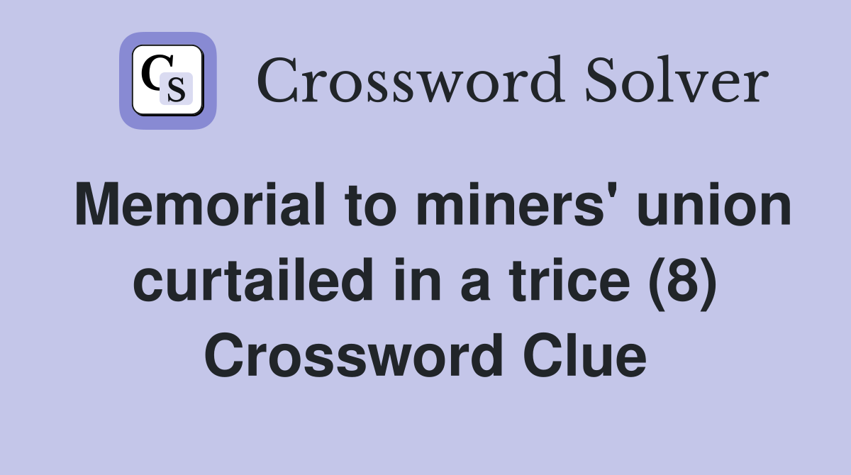 Memorial to miners' union curtailed in a trice (8) Crossword Clue