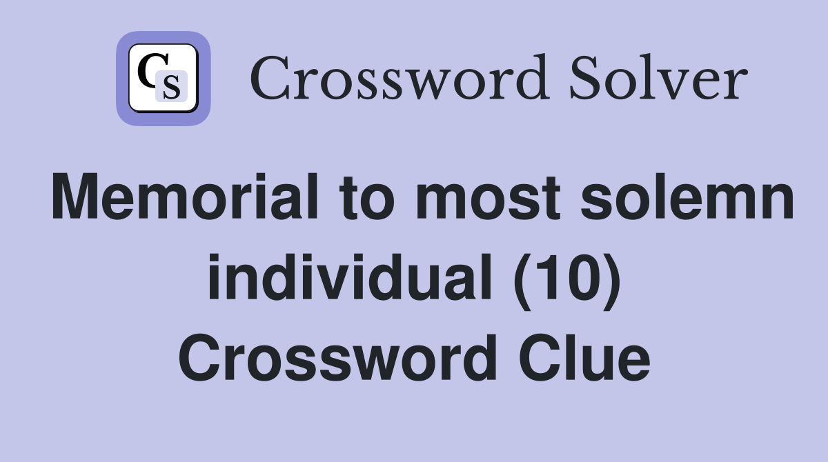 Memorial to most solemn individual (10) Crossword Clue
