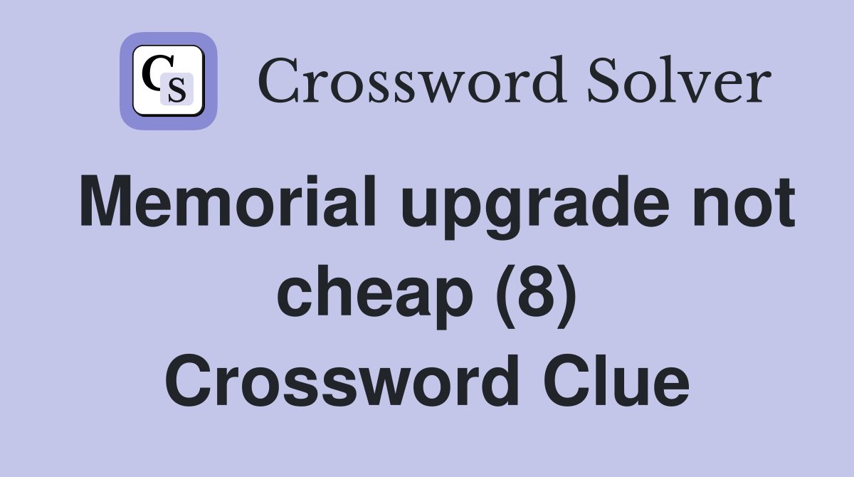 Memorial upgrade not cheap (8) Crossword Clue