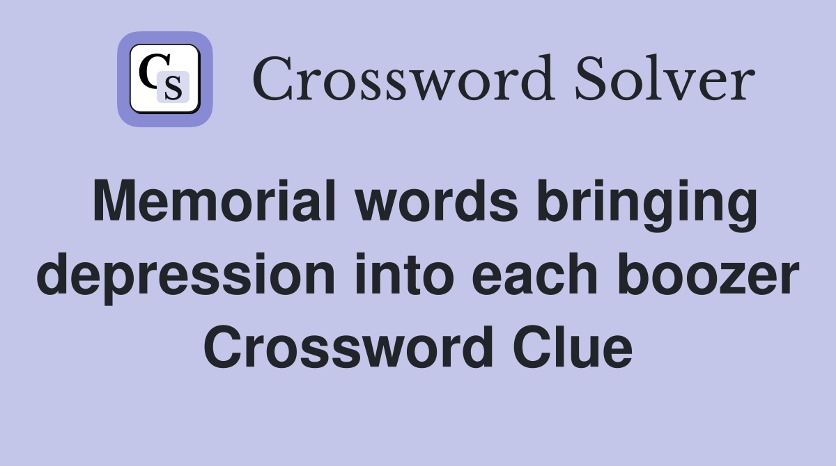 Memorial words bringing depression into each boozer Crossword Clue