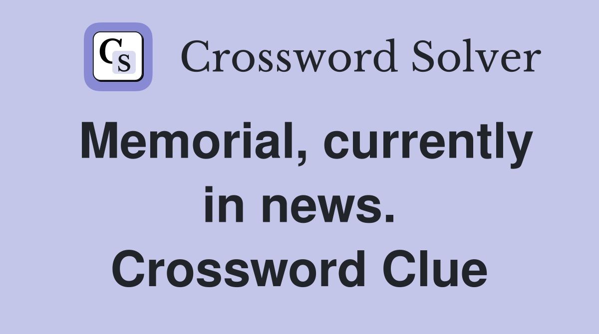 Memorial, currently in news. Crossword Clue