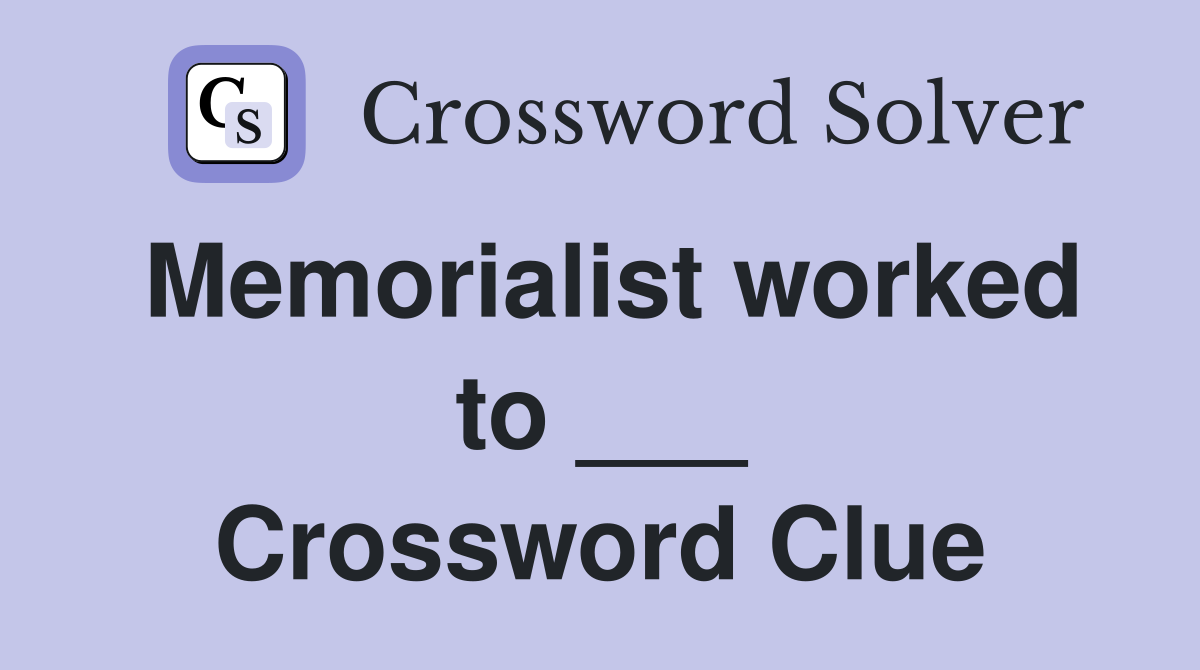 Memorialist worked to ___ Crossword Clue