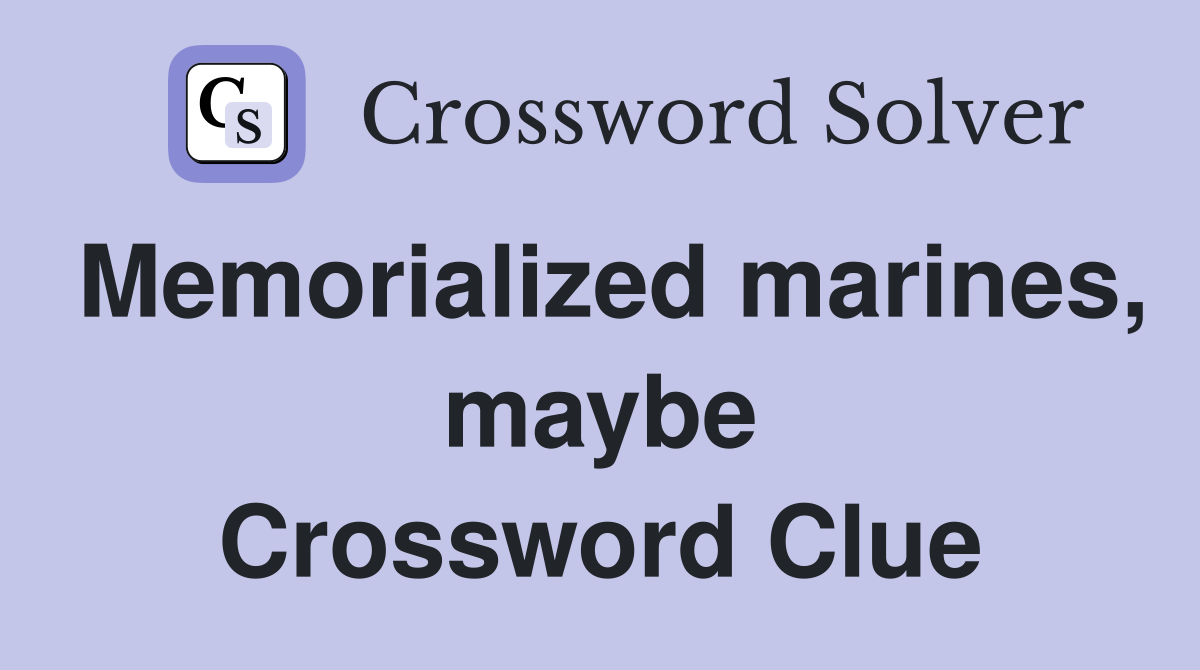 Memorialized marines, maybe Crossword Clue
