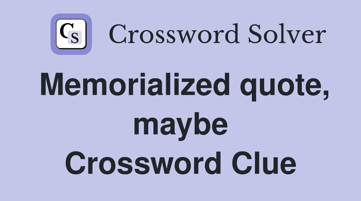 Memorialized quote, maybe Crossword Clue