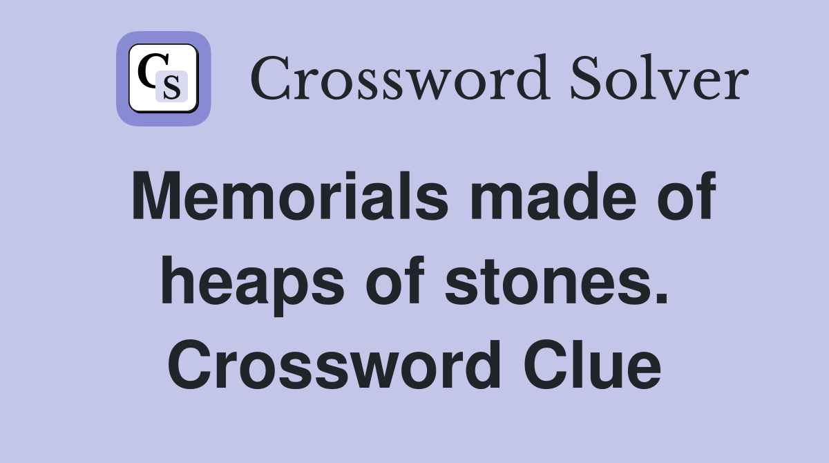 Memorials made of heaps of stones. Crossword Clue