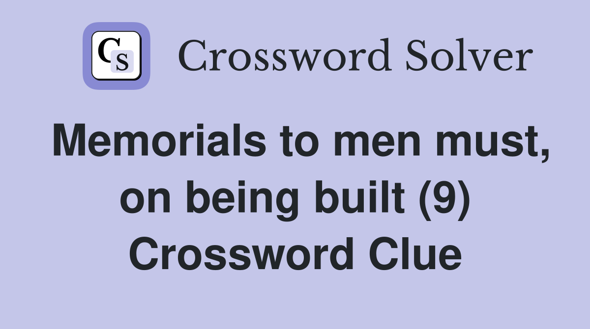 Memorials to men must, on being built (9) Crossword Clue