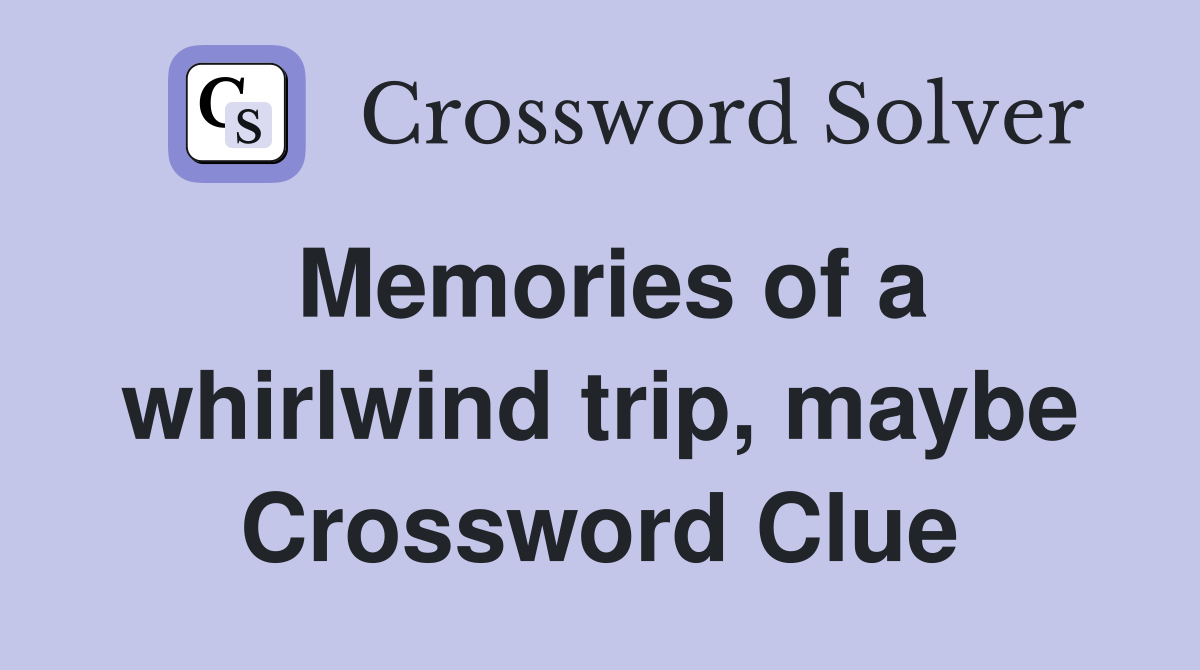 Memories of a whirlwind trip, maybe Crossword Clue
