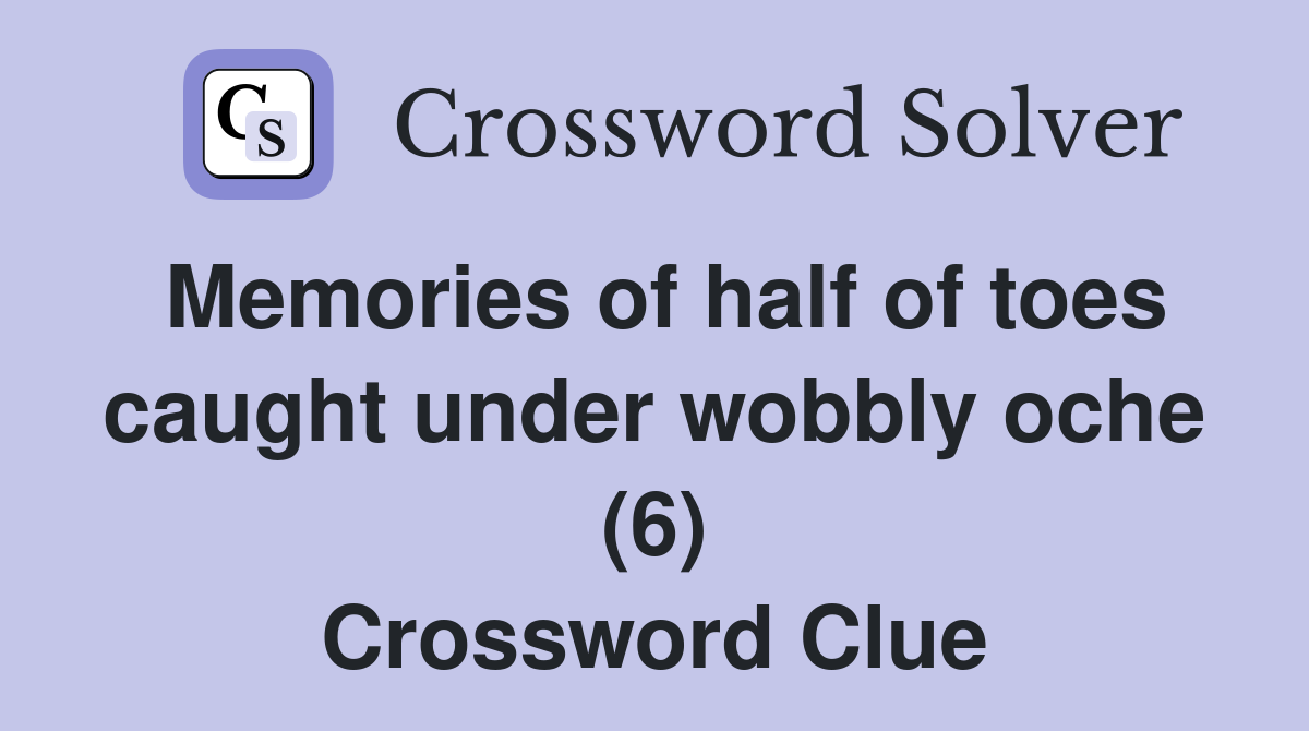 Memories of half of toes caught under wobbly oche (6) Crossword Clue