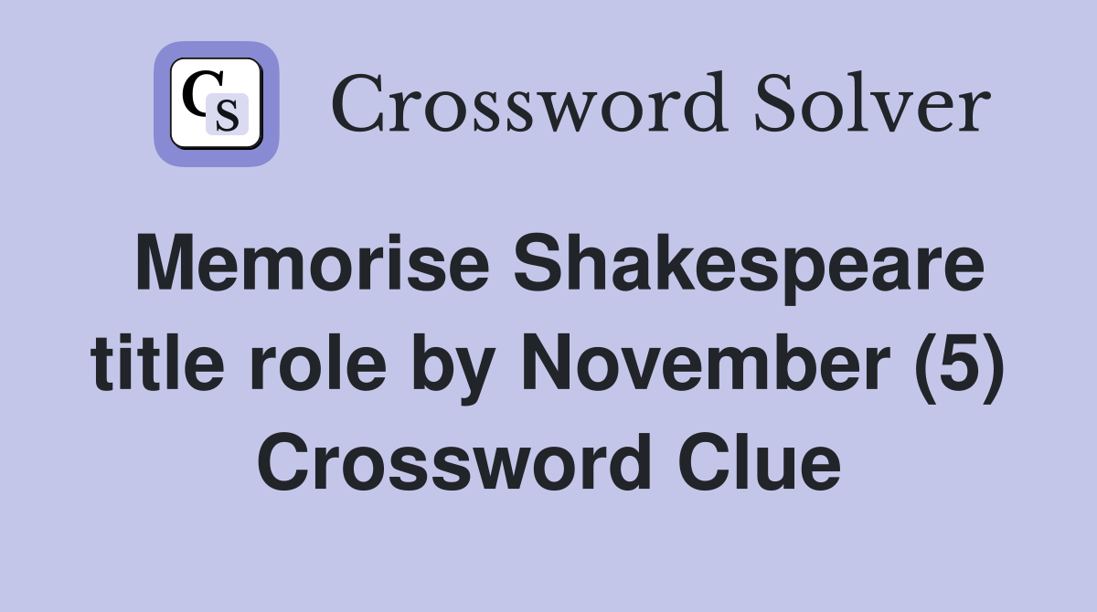 Memorise Shakespeare title role by November (5) Crossword Clue