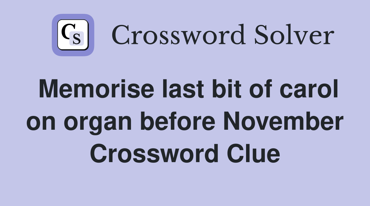 Memorise last bit of carol on organ before November Crossword Clue
